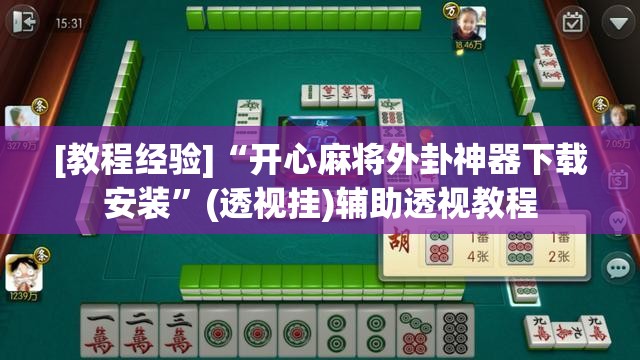 [教程经验]“开心麻将外卦神器下载安装	”(透视挂)辅助透视教程