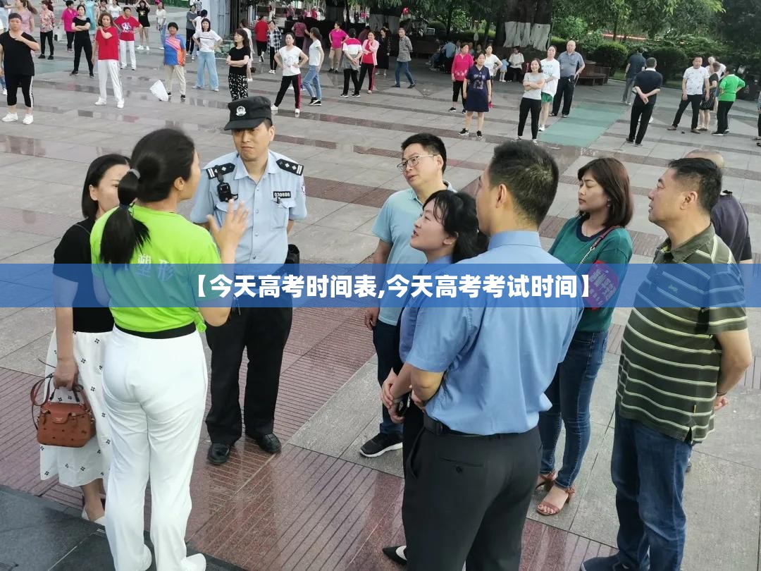 【今天高考时间表,今天高考考试时间】 【今天高考时间表,今天高考考试时间】