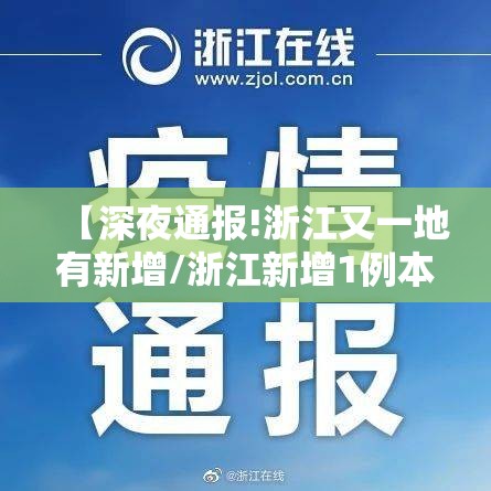 【深夜通报!浙江又一地有新增/浙江新增1例本地确诊】 【深夜通报!浙江又一地有新增/浙江新增1例本地确诊】