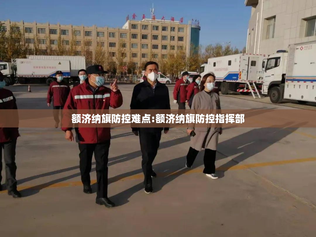 额济纳旗防控难点:额济纳旗防控指挥部 额济纳旗防控难点:额济纳旗防控指挥部