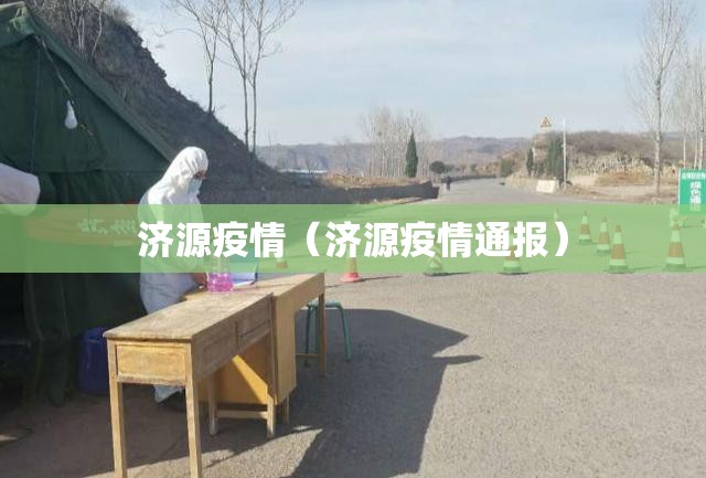 济源疫情(济源疫情通报) 济源疫情(济源疫情通报)