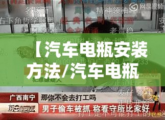 【汽车电瓶安装方法/汽车电瓶安装方法视频】 【汽车电瓶安装方法/汽车电瓶安装方法视频】