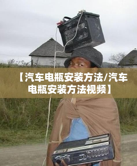 【汽车电瓶安装方法/汽车电瓶安装方法视频】 【汽车电瓶安装方法/汽车电瓶安装方法视频】