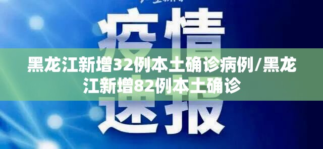 黑龙江新增32例本土确诊病例/黑龙江新增82例本土确诊 黑龙江新增32例本土确诊病例/黑龙江新增82例本土确诊