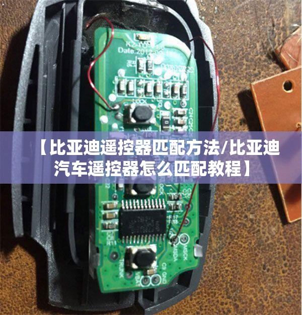 【比亚迪遥控器匹配方法/比亚迪汽车遥控器怎么匹配教程】 【比亚迪遥控器匹配方法/比亚迪汽车遥控器怎么匹配教程】