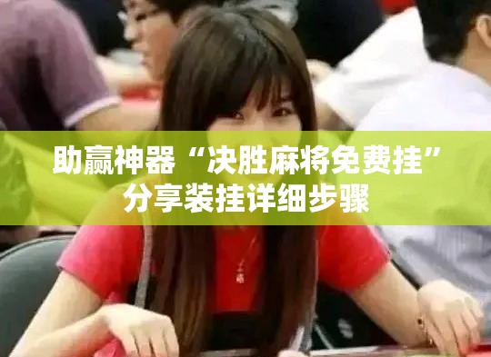 助赢神器“决胜麻将免费挂”分享装挂详细步骤
