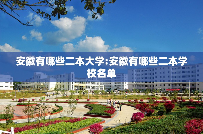 安徽有哪些二本大学:安徽有哪些二本学校名单 安徽有哪些二本大学:安徽有哪些二本学校名单