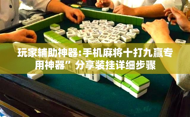 玩家辅助神器:手机麻将十打九赢专用神器	”分享装挂详细步骤