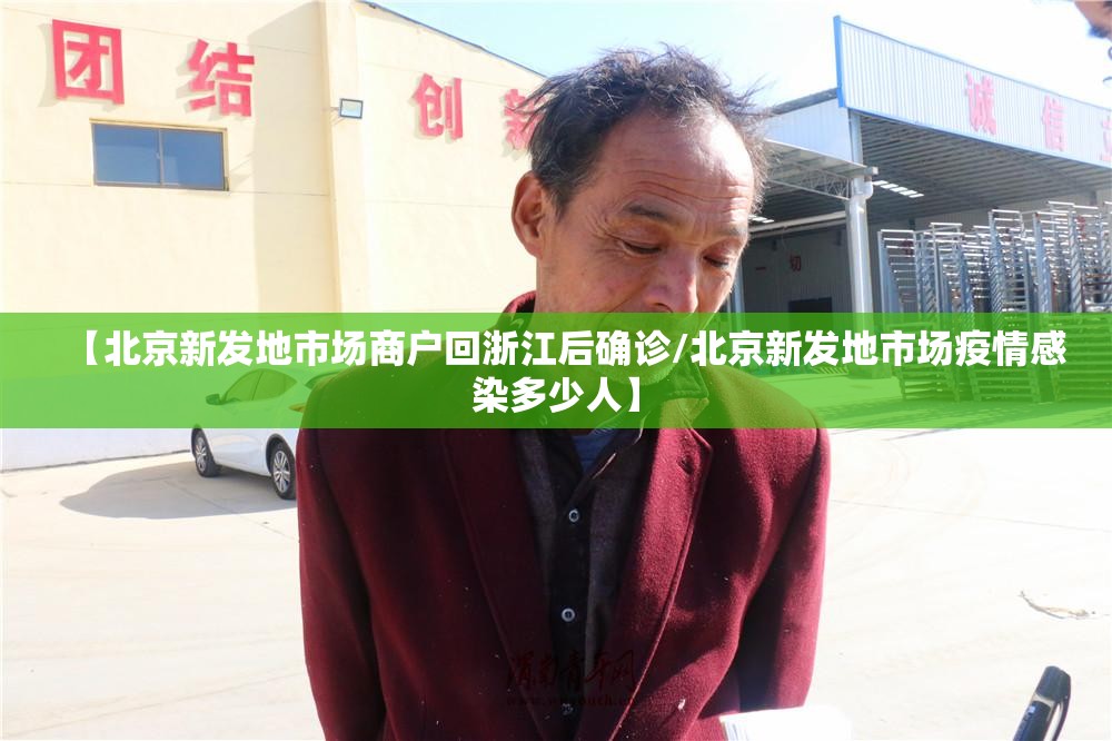 【北京新发地市场商户回浙江后确诊/北京新发地市场疫情感染多少人】 【北京新发地市场商户回浙江后确诊/北京新发地市场疫情感染多少人】
