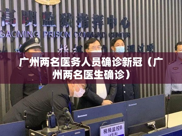 广州两名医务人员确诊新冠(广州两名医生确诊) 广州两名医务人员确诊新冠(广州两名医生确诊)