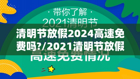 清明节放假2024高速免费吗?/2021清明节放假高速免费吗