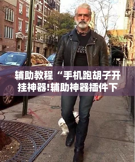 辅助教程“手机跑胡子开挂神器!辅助神器插件下载 辅助教程“手机跑胡子开挂神器!辅助神器插件下载