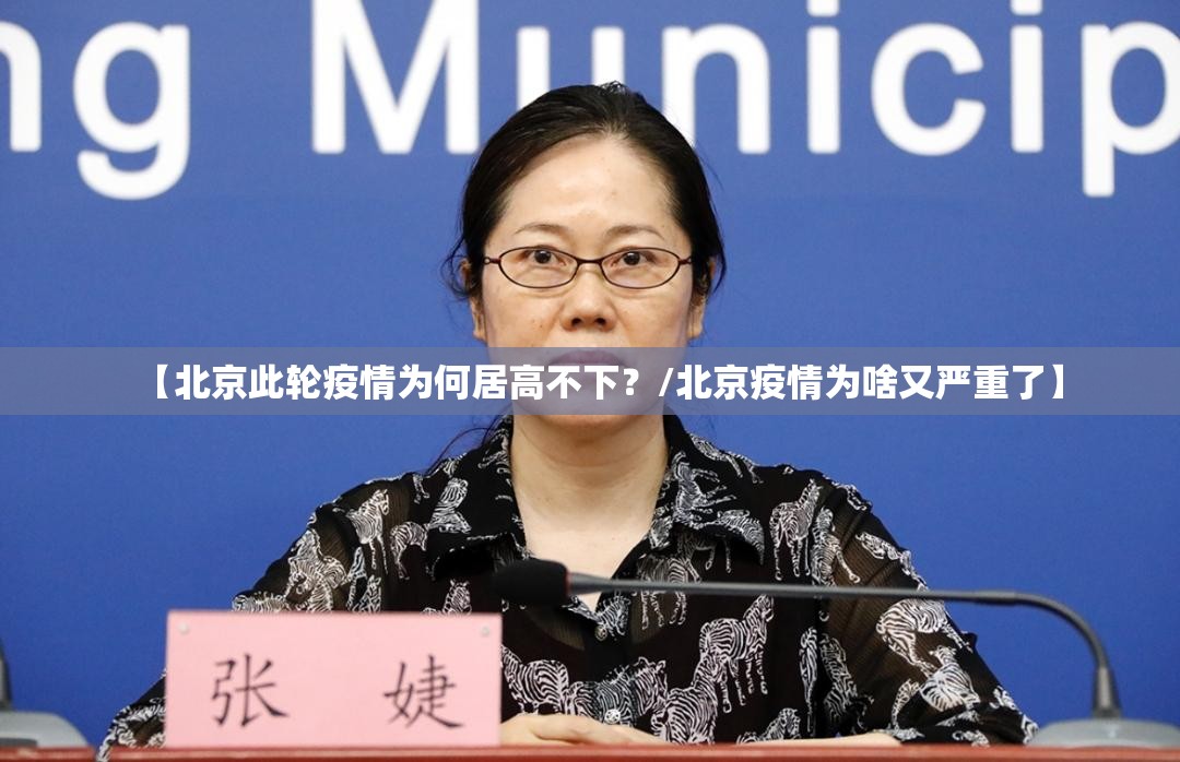 【北京此轮疫情为何居高不下?/北京疫情为啥又严重了】 【北京此轮疫情为何居高不下?/北京疫情为啥又严重了】