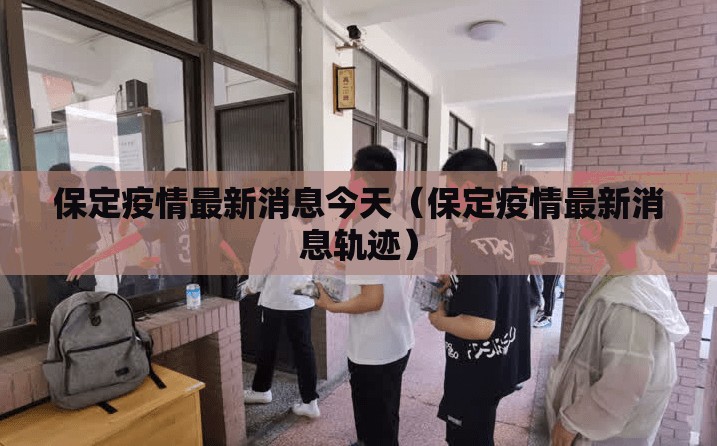 保定疫情最新消息今天(保定疫情最新消息轨迹) 保定疫情最新消息今天(保定疫情最新消息轨迹)