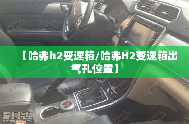 【哈弗h2变速箱/哈弗H2变速箱出气孔位置】