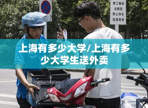上海有多少大学/上海有多少大学生送外卖 上海有多少大学/上海有多少大学生送外卖