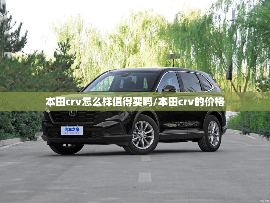 本田crv怎么样值得买吗/本田crv的价格 本田crv怎么样值得买吗/本田crv的价格