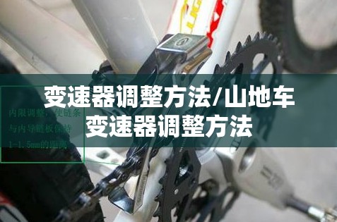 变速器调整方法/山地车变速器调整方法 变速器调整方法/山地车变速器调整方法