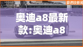 奥迪a8最新款:奥迪a8最新款多少钱一台 奥迪a8最新款:奥迪a8最新款多少钱一台