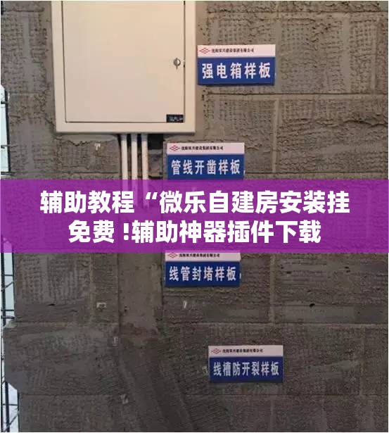 辅助教程“微乐自建房安装挂免费 !辅助神器插件下载 辅助教程“微乐自建房安装挂免费 !辅助神器插件下载