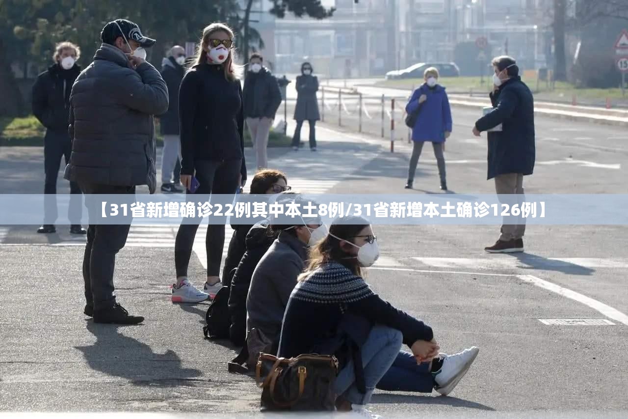 【31省新增确诊22例其中本土8例/31省新增本土确诊126例】