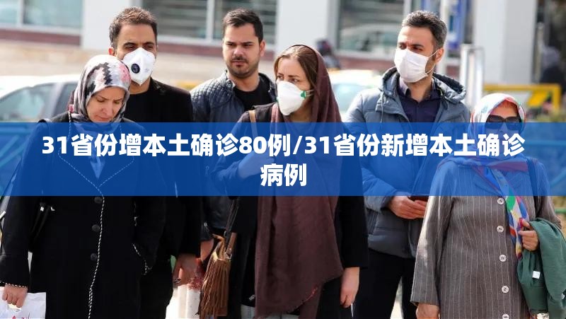 31省份增本土确诊80例/31省份新增本土确诊病例 31省份增本土确诊80例/31省份新增本土确诊病例