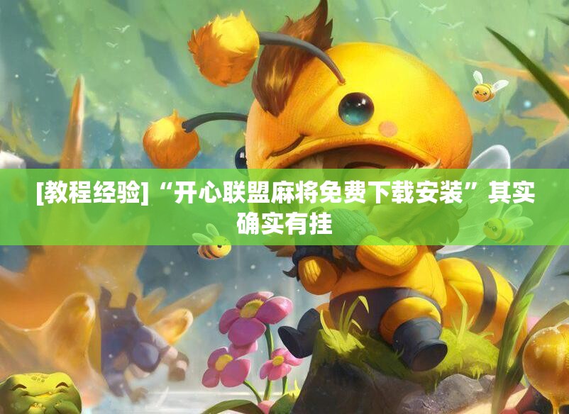 [教程经验]“开心联盟麻将免费下载安装”其实确实有挂