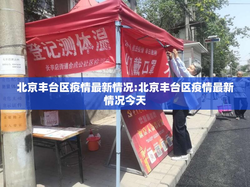 北京丰台区疫情最新情况:北京丰台区疫情最新情况今天