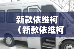 新款依维柯（新款依维柯9座多少钱）