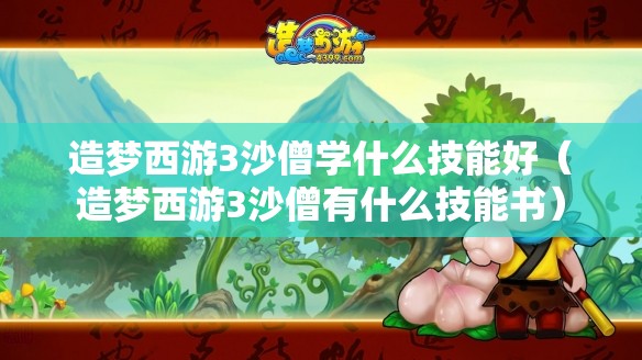 造梦西游3沙僧学什么技能好（造梦西游3沙僧有什么技能书）