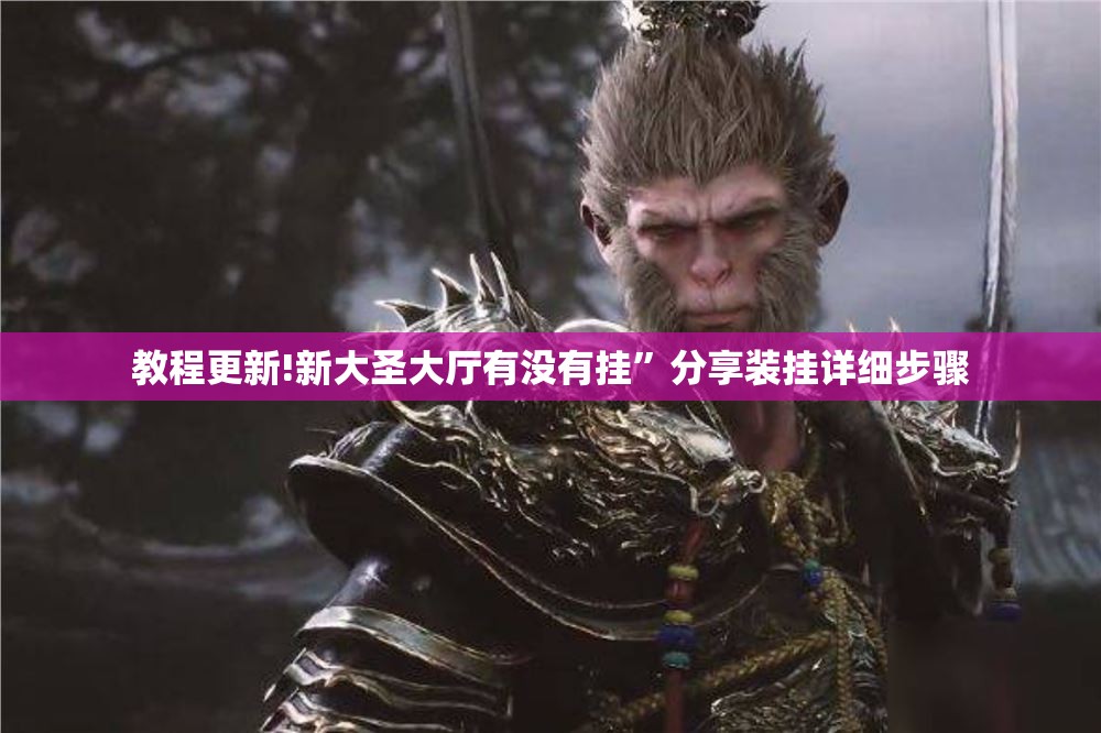 教程更新!新大圣大厅有没有挂”分享装挂详细步骤