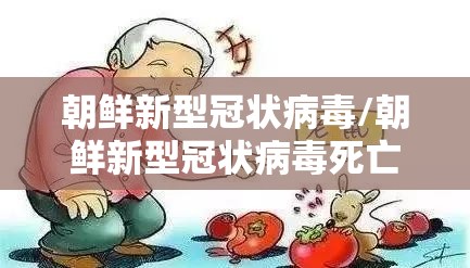 朝鲜新型冠状病毒/朝鲜新型冠状病毒死亡人数 朝鲜新型冠状病毒/朝鲜新型冠状病毒死亡人数