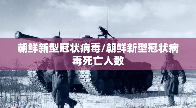朝鲜新型冠状病毒/朝鲜新型冠状病毒死亡人数 朝鲜新型冠状病毒/朝鲜新型冠状病毒死亡人数