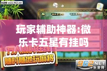 玩家辅助神器:微乐卡五星有挂吗	”(透视挂)辅助透视教程
