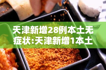 天津新增28例本土无症状:天津新增1本土无症状 天津新增28例本土无症状:天津新增1本土无症状