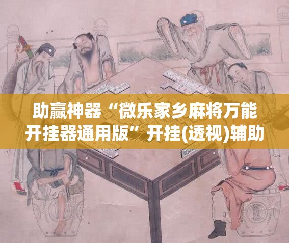 助赢神器“微乐家乡麻将万能开挂器通用版”开挂(透视)辅助神器