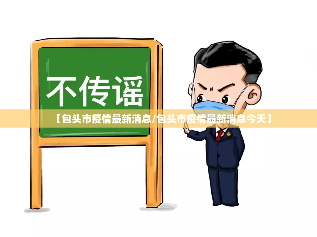 【包头市疫情最新消息/包头市疫情最新消息今天】 【包头市疫情最新消息/包头市疫情最新消息今天】