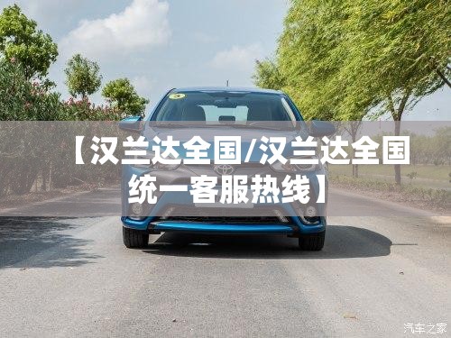 【汉兰达全国/汉兰达全国统一客服热线】 【汉兰达全国/汉兰达全国统一客服热线】