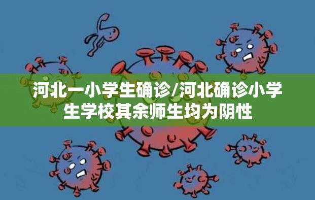 河北一小学生确诊/河北确诊小学生学校其余师生均为阴性