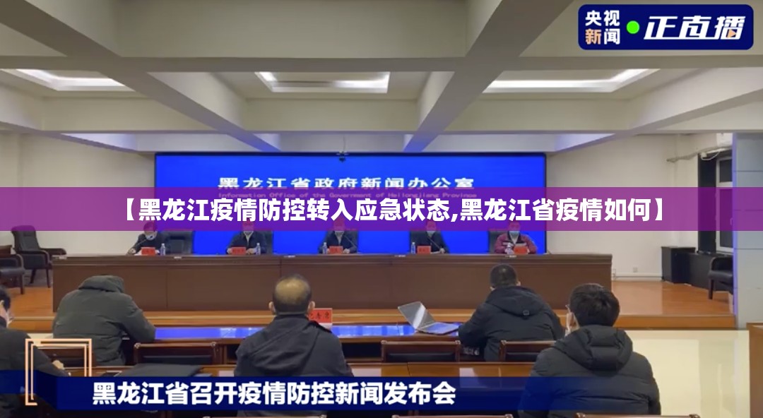 【黑龙江疫情防控转入应急状态,黑龙江省疫情如何】
