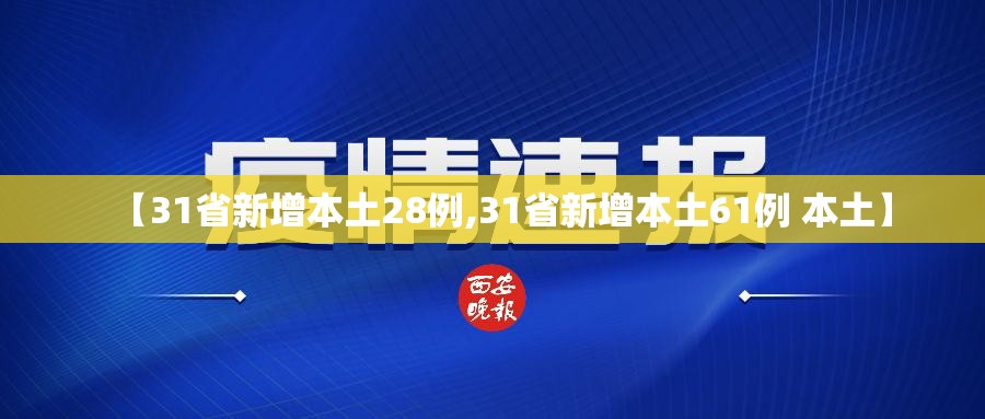 【31省新增本土28例,31省新增本土61例 本土】 【31省新增本土28例,31省新增本土61例 本土】