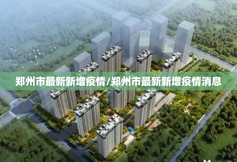 郑州市最新新增疫情/郑州市最新新增疫情消息 郑州市最新新增疫情/郑州市最新新增疫情消息
