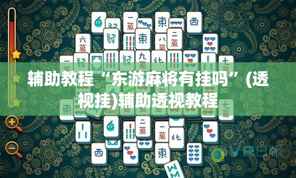 辅助教程“东游麻将有挂吗”(透视挂)辅助透视教程