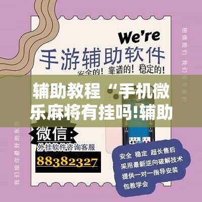 辅助教程“手机微乐麻将有挂吗!辅助神器插件下载 辅助教程“手机微乐麻将有挂吗!辅助神器插件下载