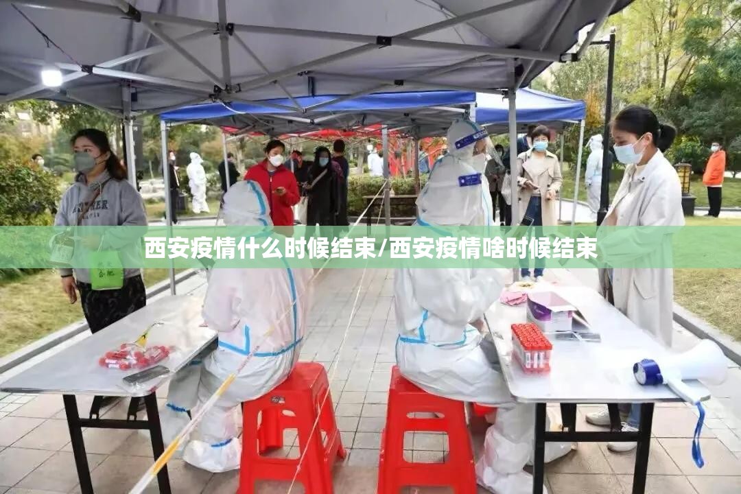 西安疫情什么时候结束/西安疫情啥时候结束 西安疫情什么时候结束/西安疫情啥时候结束