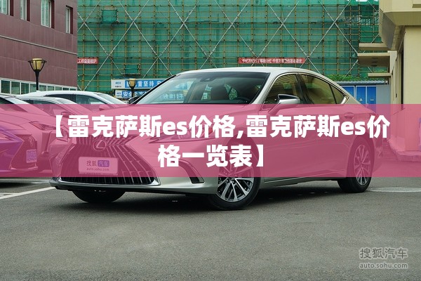 【雷克萨斯es价格,雷克萨斯es价格一览表】 【雷克萨斯es价格,雷克萨斯es价格一览表】