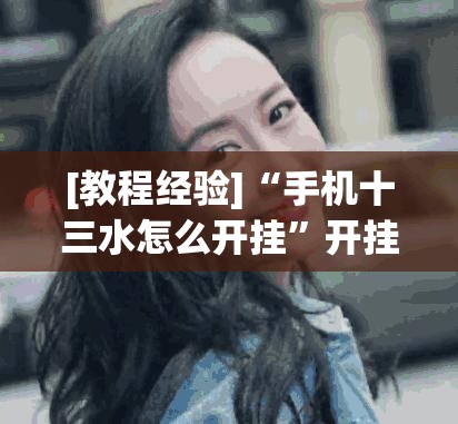 [教程经验]“手机十三水怎么开挂	”开挂(透视)辅助教程