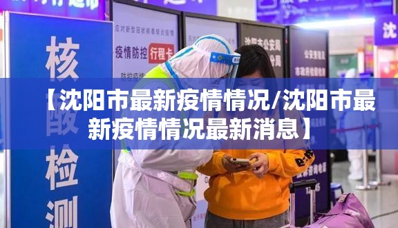 【沈阳市最新疫情情况/沈阳市最新疫情情况最新消息】 【沈阳市最新疫情情况/沈阳市最新疫情情况最新消息】