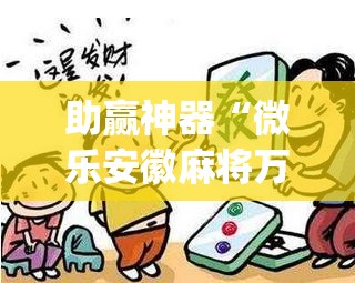 助赢神器“微乐安徽麻将万能开挂器	”开挂(透视)辅助神器