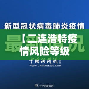 【二连浩特疫情风险等级/二连浩特疫情严重吗】 【二连浩特疫情风险等级/二连浩特疫情严重吗】
